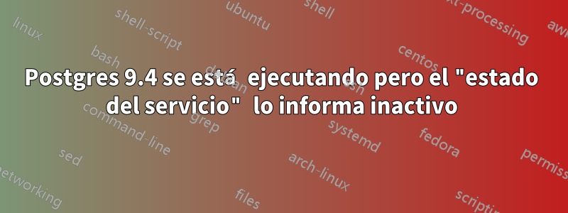 Postgres 9.4 se está ejecutando pero el "estado del servicio" lo informa inactivo