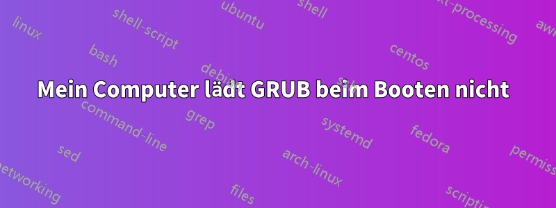 Mein Computer lädt GRUB beim Booten nicht 