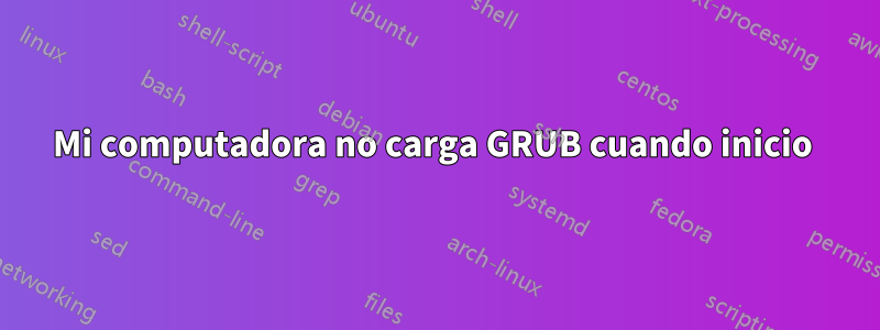 Mi computadora no carga GRUB cuando inicio 