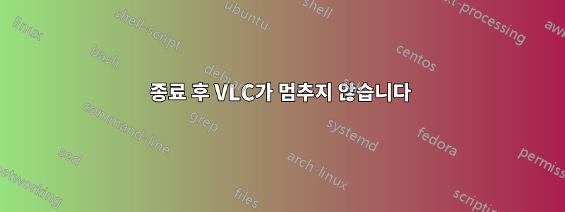 종료 후 VLC가 멈추지 않습니다