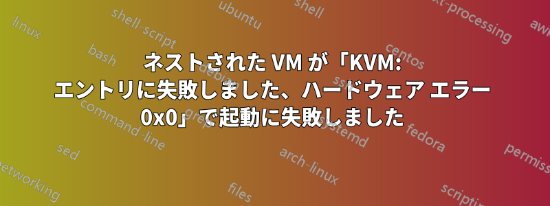 ネストされた VM が「KVM: エントリに失敗しました、ハードウェア エラー 0x0」で起動に失敗しました