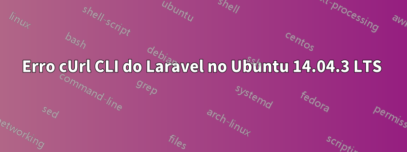 Erro cUrl CLI do Laravel no Ubuntu 14.04.3 LTS