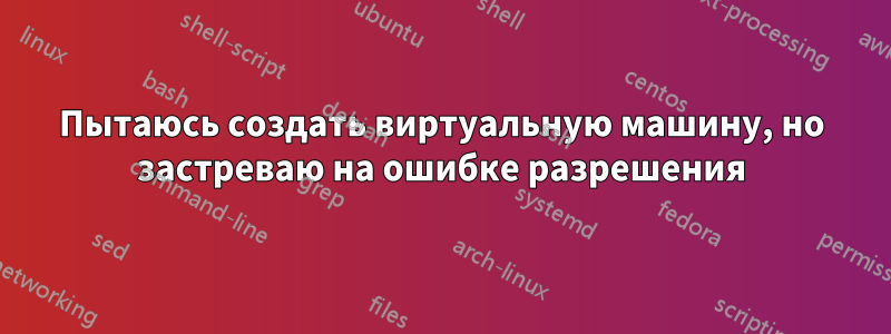 Пытаюсь создать виртуальную машину, но застреваю на ошибке разрешения