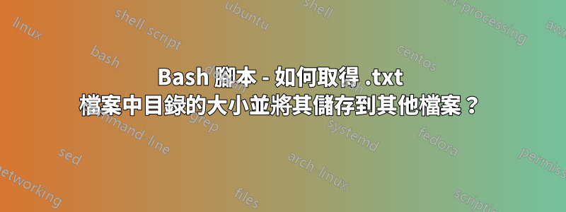 Bash 腳本 - 如何取得 .txt 檔案中目錄的大小並將其儲存到其他檔案？