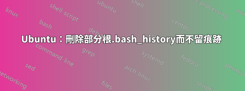 Ubuntu：刪除部分根.bash_history而不留痕跡