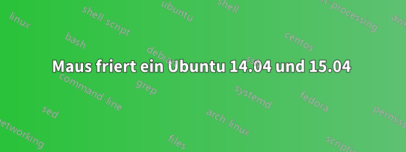 Maus friert ein Ubuntu 14.04 und 15.04