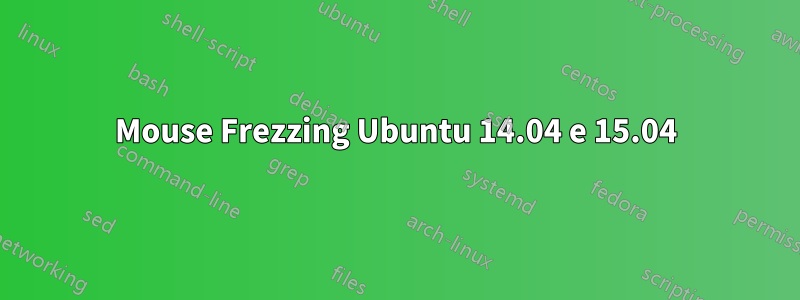 Mouse Frezzing Ubuntu 14.04 e 15.04