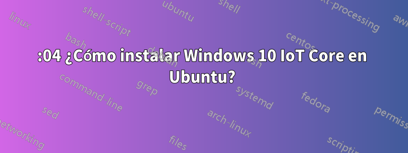 14:04 ¿Cómo instalar Windows 10 IoT Core en Ubuntu?