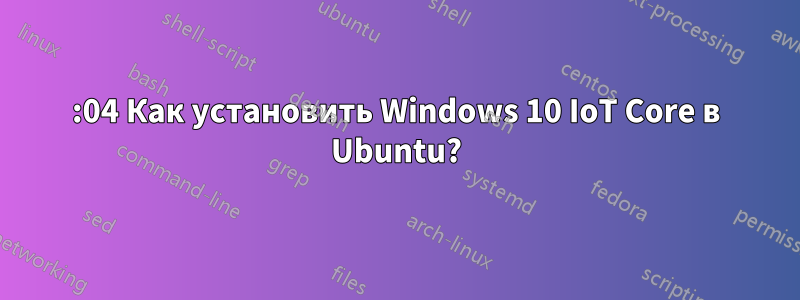 14:04 Как установить Windows 10 IoT Core в Ubuntu?