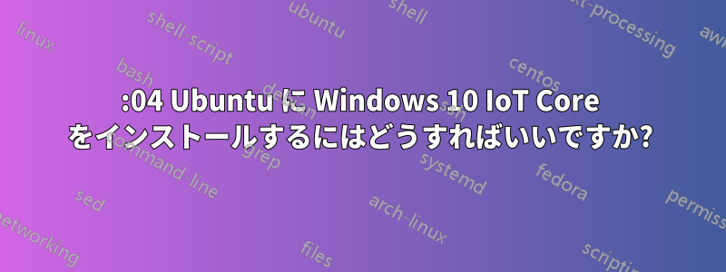 14:04 Ubuntu に Windows 10 IoT Core をインストールするにはどうすればいいですか?