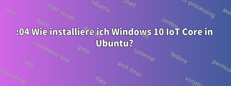 14:04 Wie installiere ich Windows 10 IoT Core in Ubuntu?