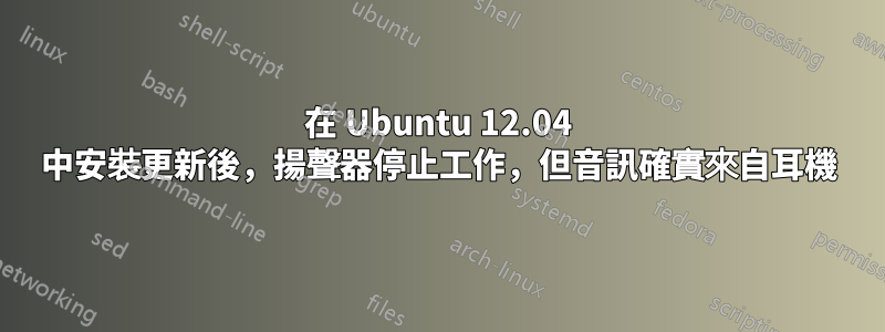 在 Ubuntu 12.04 中安裝更新後，揚聲器停止工作，但音訊確實來自耳機