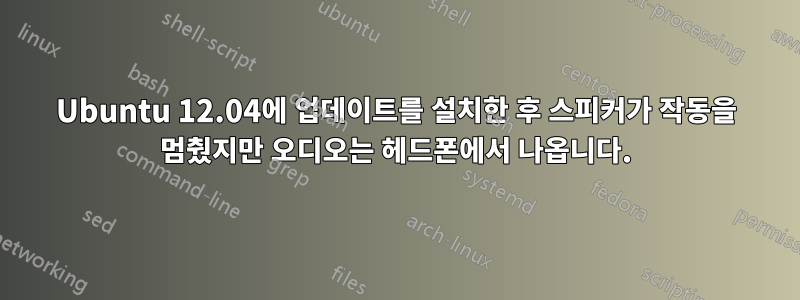 Ubuntu 12.04에 업데이트를 설치한 후 스피커가 작동을 멈췄지만 오디오는 헤드폰에서 나옵니다.