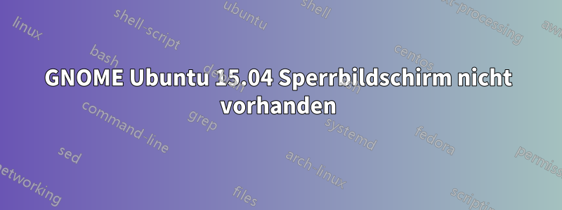 GNOME Ubuntu 15.04 Sperrbildschirm nicht vorhanden