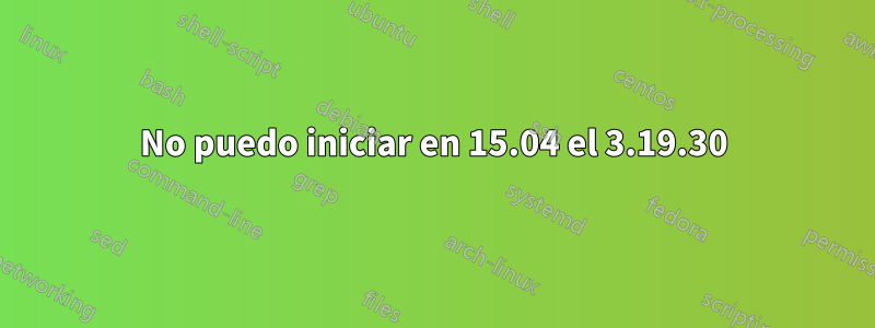 No puedo iniciar en 15.04 el 3.19.30