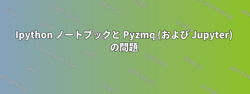 Ipython ノートブックと Pyzmq (および Jupyter) の問題