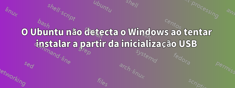 O Ubuntu não detecta o Windows ao tentar instalar a partir da inicialização USB