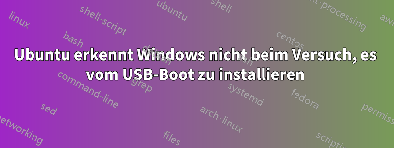 Ubuntu erkennt Windows nicht beim Versuch, es vom USB-Boot zu installieren