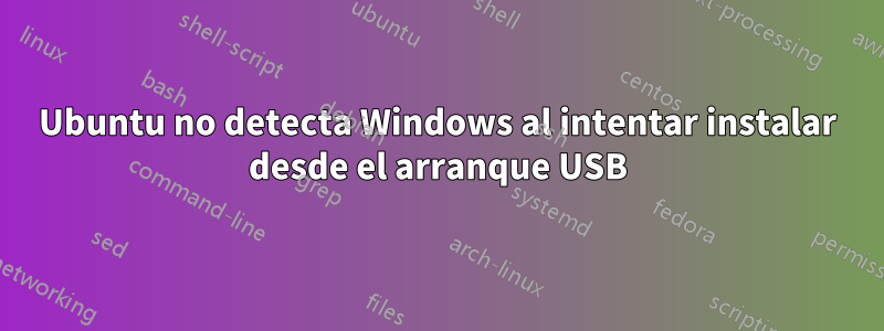 Ubuntu no detecta Windows al intentar instalar desde el arranque USB