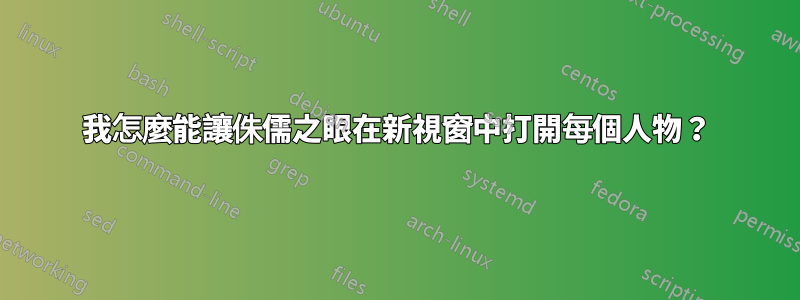 我怎麼能讓侏儒之眼在新視窗中打開每個人物？