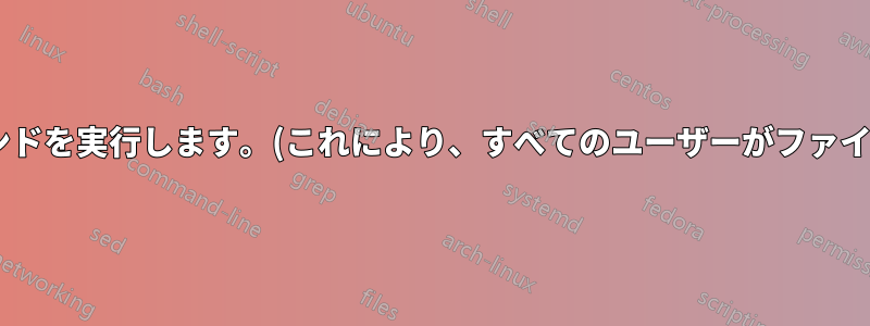 ファイルを編集したい場合は、次のコマンドを実行します。(これにより、すべてのユーザーがファイルにアクセス/編集できるようになります)