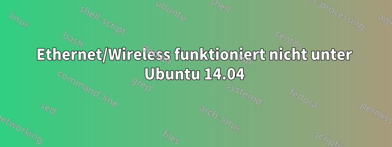 Ethernet/Wireless funktioniert nicht unter Ubuntu 14.04