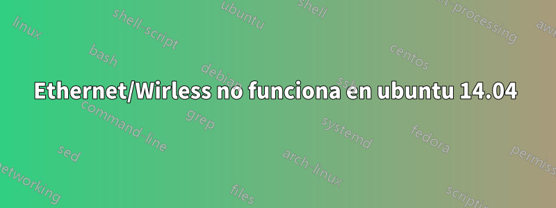 Ethernet/Wirless no funciona en ubuntu 14.04