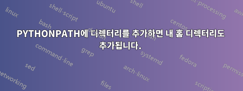 PYTHONPATH에 디렉터리를 추가하면 내 홈 디렉터리도 추가됩니다.