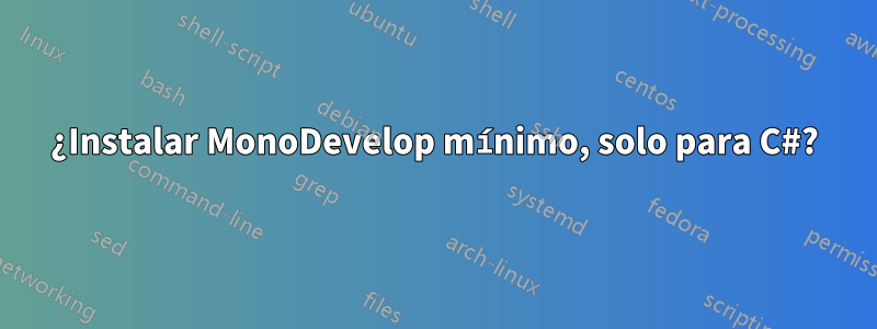 ¿Instalar MonoDevelop mínimo, solo para C#?