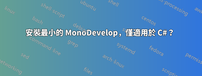 安裝最小的 MonoDevelop，僅適用於 C#？