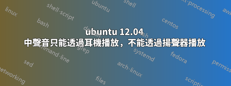 ubuntu 12.04 中聲音只能透過耳機播放，不能透過揚聲器播放