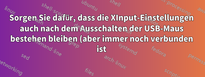 Sorgen Sie dafür, dass die XInput-Einstellungen auch nach dem Ausschalten der USB-Maus bestehen bleiben (aber immer noch verbunden ist).