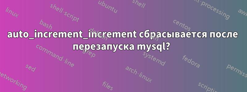 auto_increment_increment сбрасывается после перезапуска mysql? 