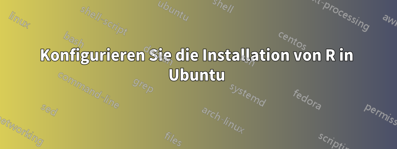 Konfigurieren Sie die Installation von R in Ubuntu