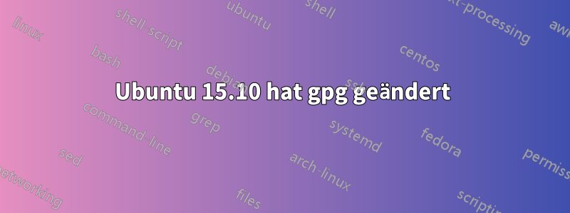 Ubuntu 15.10 hat gpg geändert