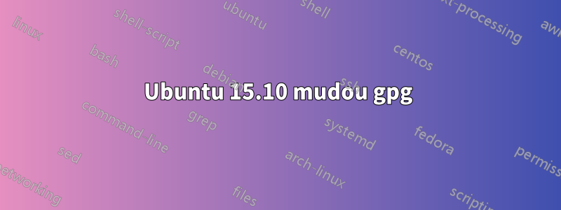 Ubuntu 15.10 mudou gpg