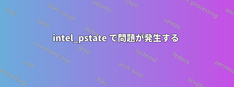 intel_pstate で問題が発生する