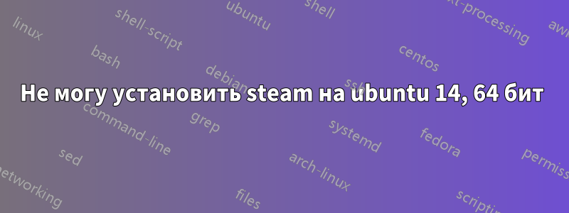 Не могу установить steam на ubuntu 14, 64 бит