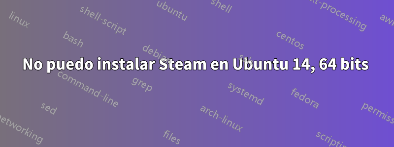 No puedo instalar Steam en Ubuntu 14, 64 bits