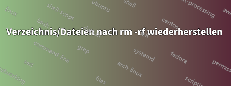 Verzeichnis/Dateien nach rm -rf wiederherstellen 