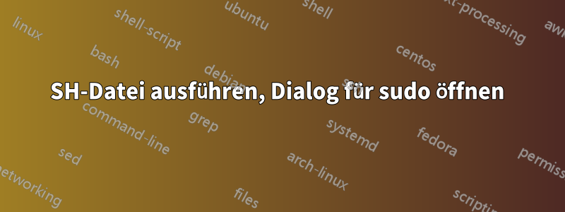 SH-Datei ausführen, Dialog für sudo öffnen 