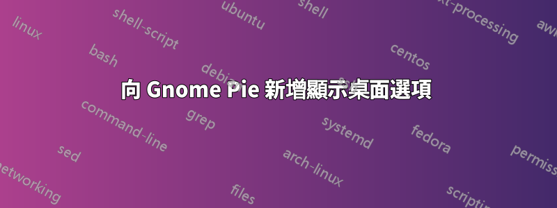 向 Gnome Pie 新增顯示桌面選項