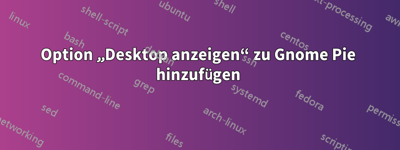 Option „Desktop anzeigen“ zu Gnome Pie hinzufügen