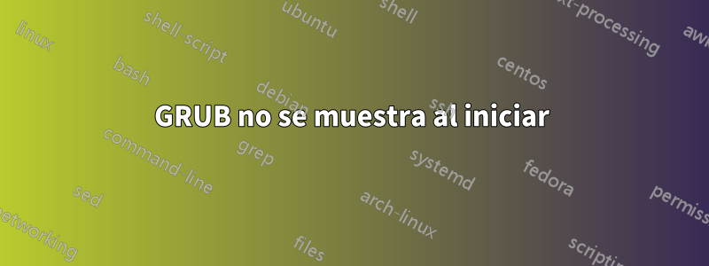 GRUB no se muestra al iniciar