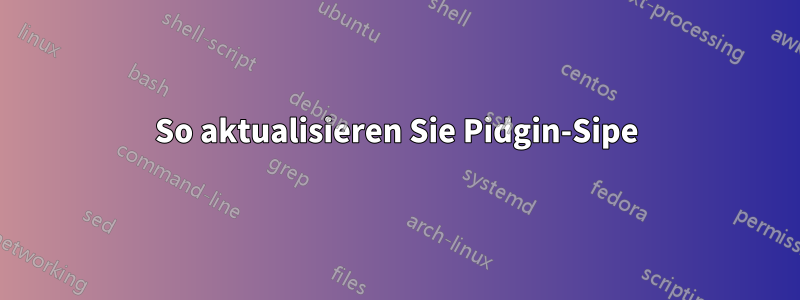 So aktualisieren Sie Pidgin-Sipe