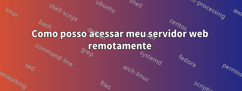 Como posso acessar meu servidor web remotamente