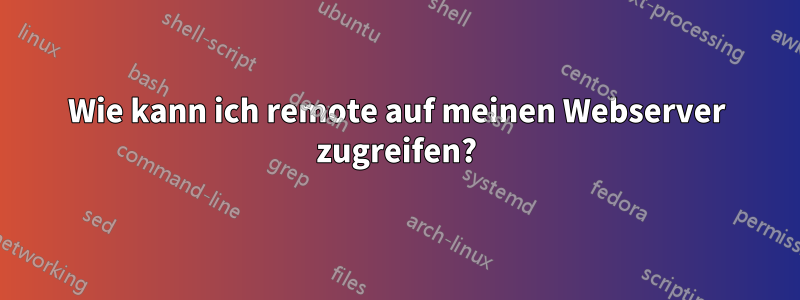 Wie kann ich remote auf meinen Webserver zugreifen?