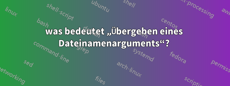 was bedeutet „Übergeben eines Dateinamenarguments“?