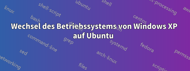 Wechsel des Betriebssystems von Windows XP auf Ubuntu 