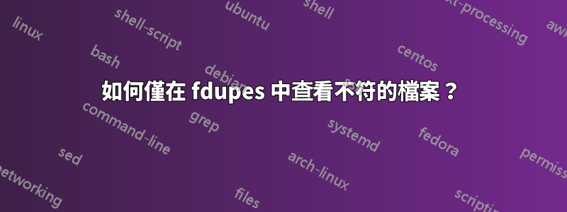 如何僅在 fdupes 中查看不符的檔案？